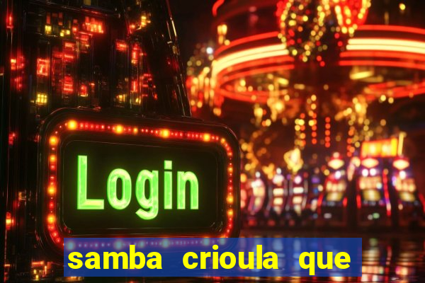 samba crioula que vem da bahia